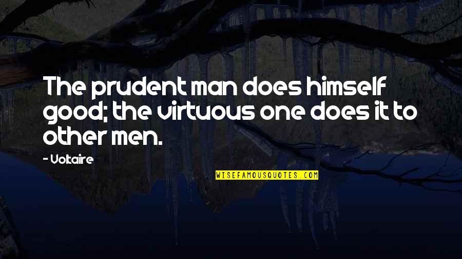 The Good Man Quotes By Voltaire: The prudent man does himself good; the virtuous
