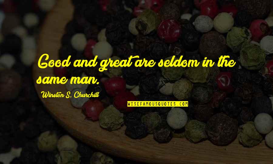 The Good Man Quotes By Winston S. Churchill: Good and great are seldom in the same