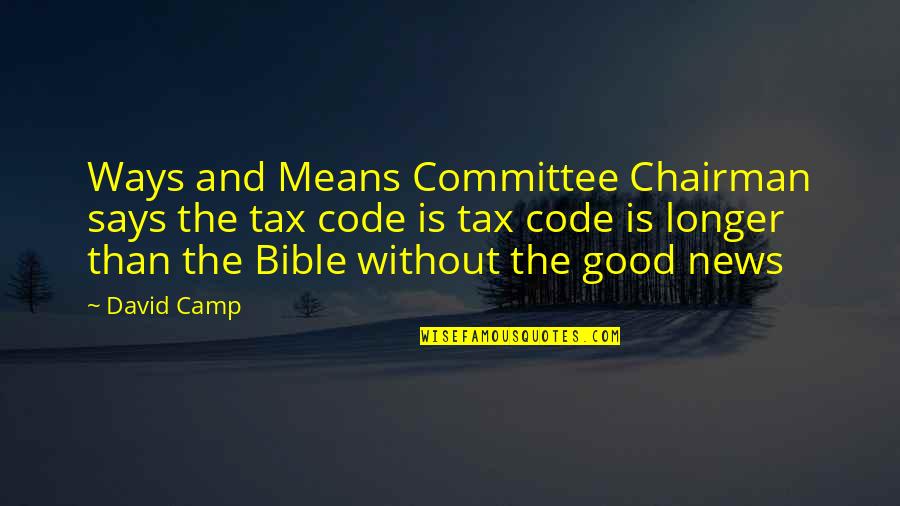 The Good News Bible Quotes By David Camp: Ways and Means Committee Chairman says the tax The Good News Bible Quotes By David Camp: Ways and Means Committee Chairman says the tax