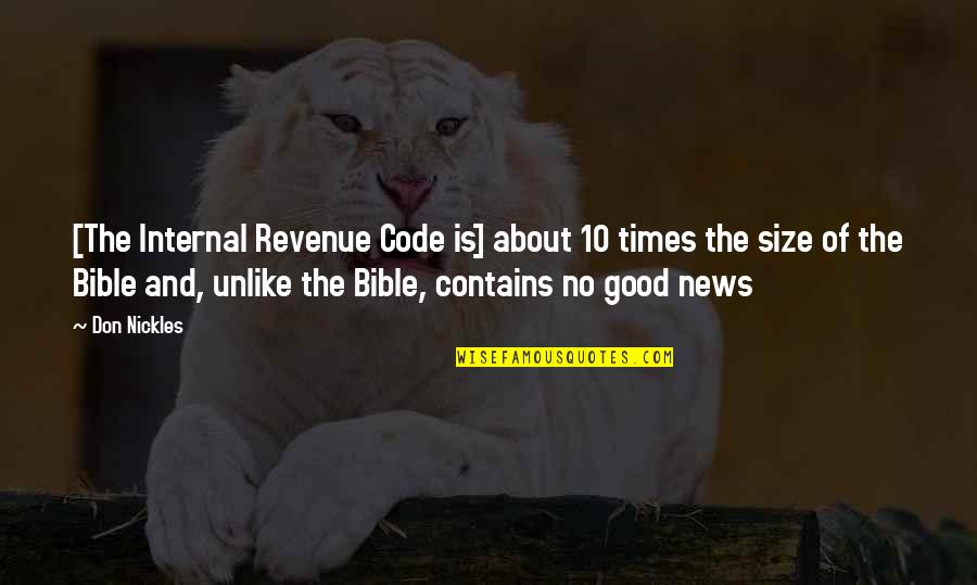 The Good News Bible Quotes By Don Nickles: [The Internal Revenue Code is] about 10 times