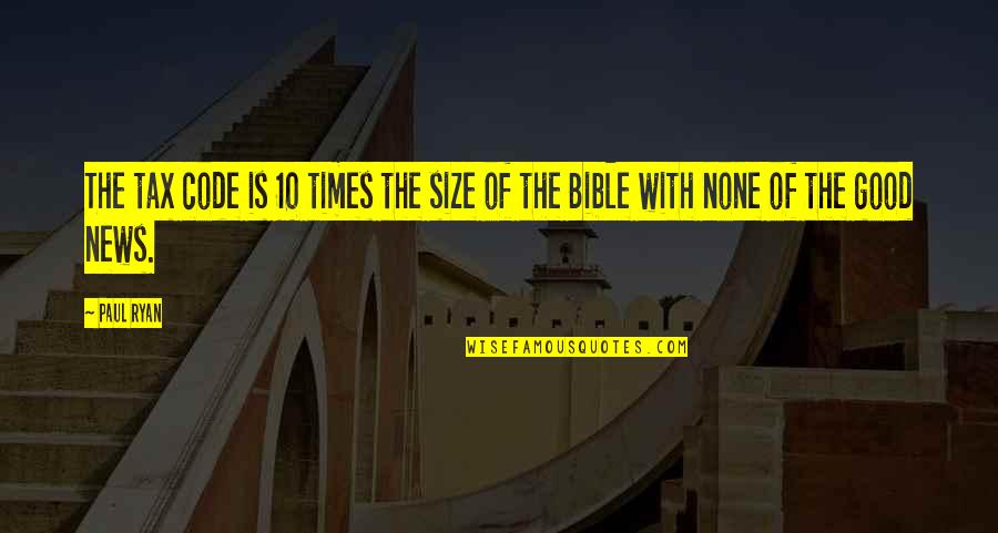 The Good News Bible Quotes By Paul Ryan: The tax code is 10 times the size