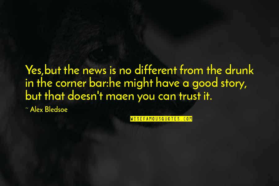 The Good News Quotes By Alex Bledsoe: Yes,but the news is no different from the