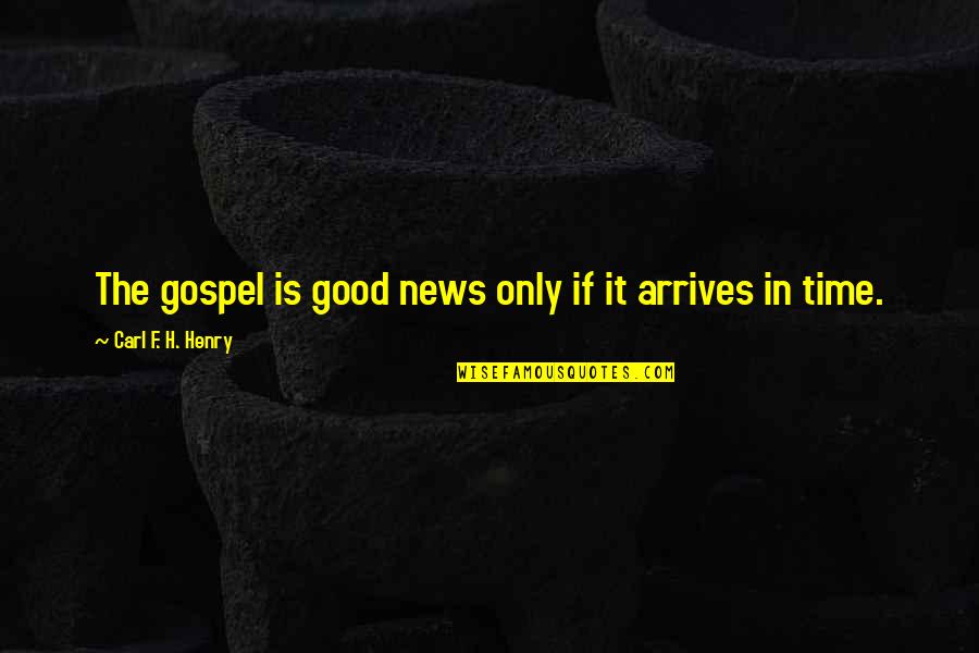 The Good News Quotes By Carl F. H. Henry: The gospel is good news only if it