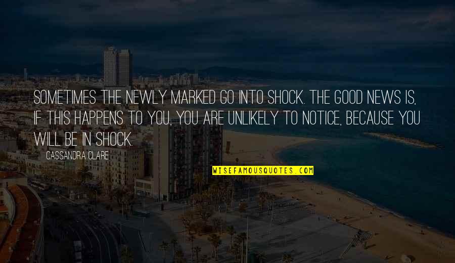 The Good News Quotes By Cassandra Clare: Sometimes the newly Marked go into shock. The