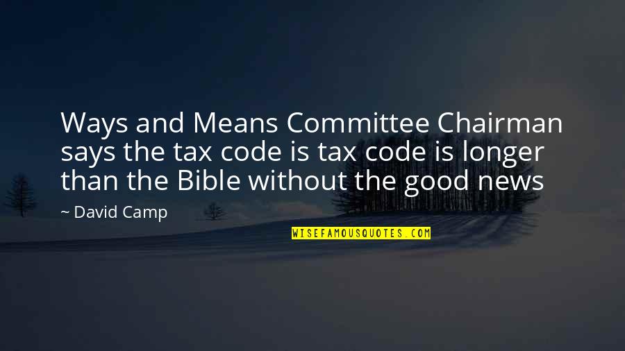 The Good News Quotes By David Camp: Ways and Means Committee Chairman says the tax