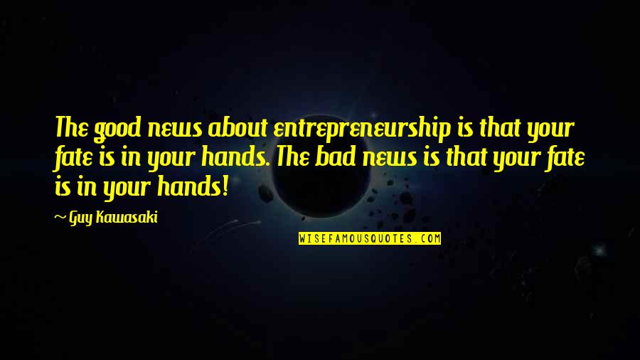 The Good News Quotes By Guy Kawasaki: The good news about entrepreneurship is that your