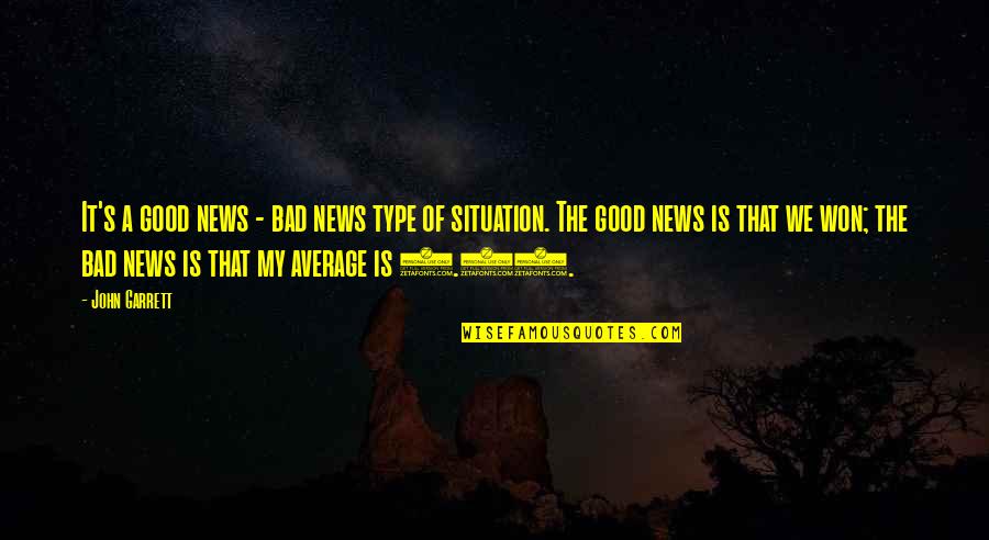 The Good News Quotes By John Garrett: It's a good news - bad news type