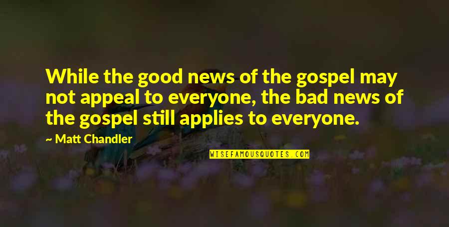 The Good News Quotes By Matt Chandler: While the good news of the gospel may