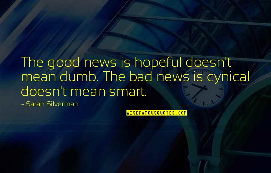 The Good News Quotes By Sarah Silverman: The good news is hopeful doesn't mean dumb.