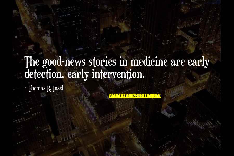 The Good News Quotes By Thomas R. Insel: The good-news stories in medicine are early detection,