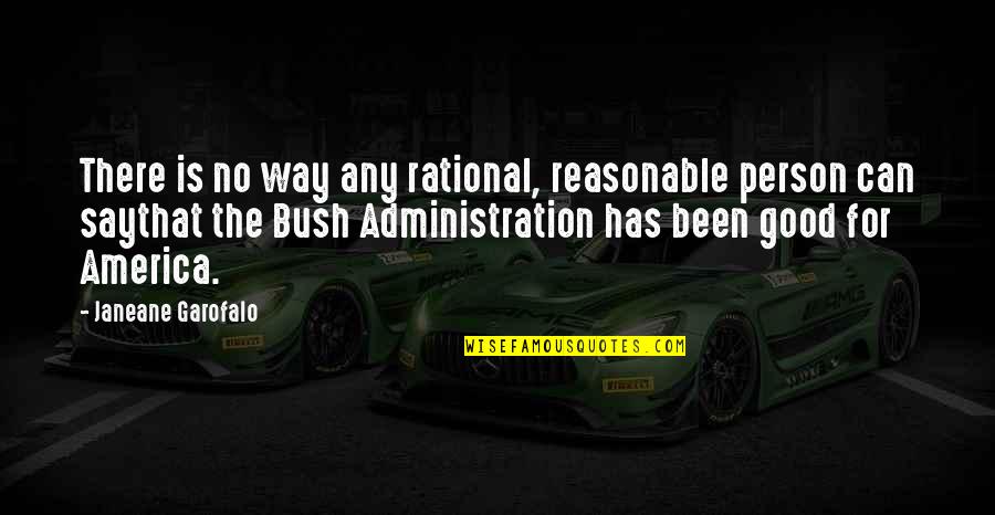The Good Of America Quotes By Janeane Garofalo: There is no way any rational, reasonable person The Good Of America Quotes By Janeane Garofalo: There is no way any rational, reasonable person