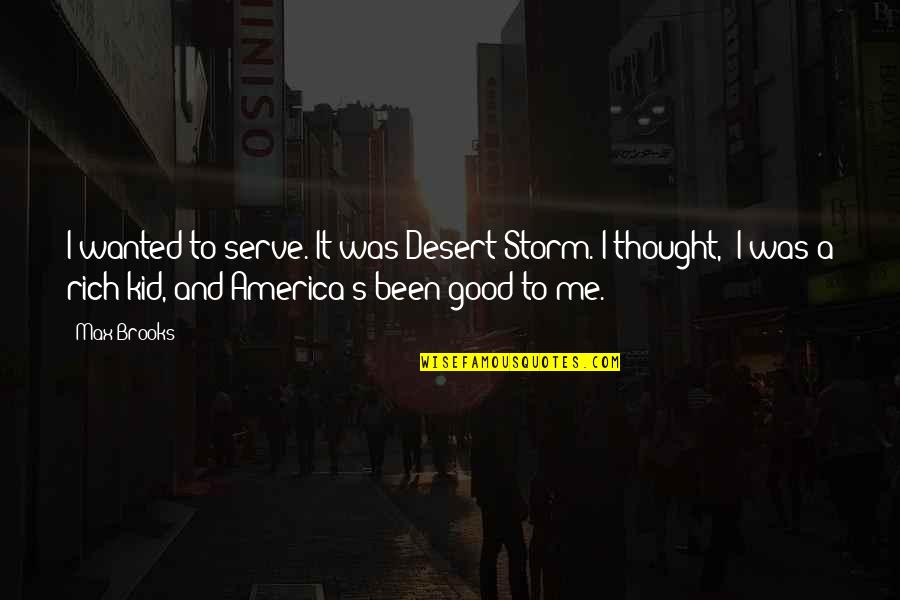 The Good Of America Quotes By Max Brooks: I wanted to serve. It was Desert Storm. The Good Of America Quotes By Max Brooks: I wanted to serve. It was Desert Storm.