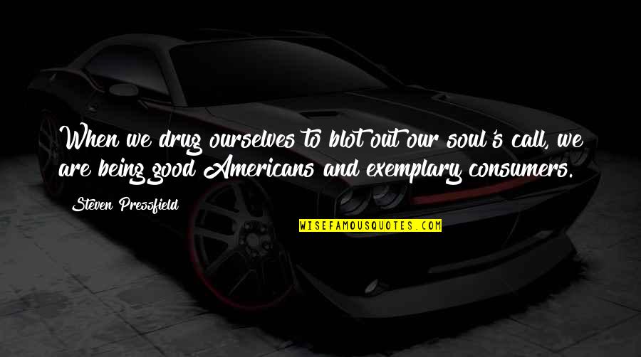 The Good Of America Quotes By Steven Pressfield: When we drug ourselves to blot out our The Good Of America Quotes By Steven Pressfield: When we drug ourselves to blot out our
