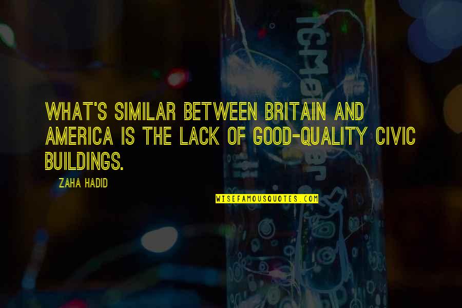The Good Of America Quotes By Zaha Hadid: What's similar between Britain and America is the The Good Of America Quotes By Zaha Hadid: What's similar between Britain and America is the