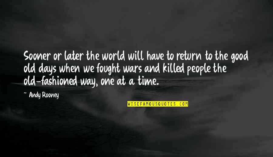 The Good Old Days Quotes By Andy Rooney: Sooner or later the world will have to