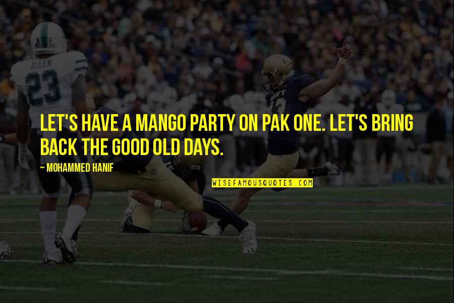 The Good Old Days Quotes By Mohammed Hanif: Let's have a mango party on Pak One.