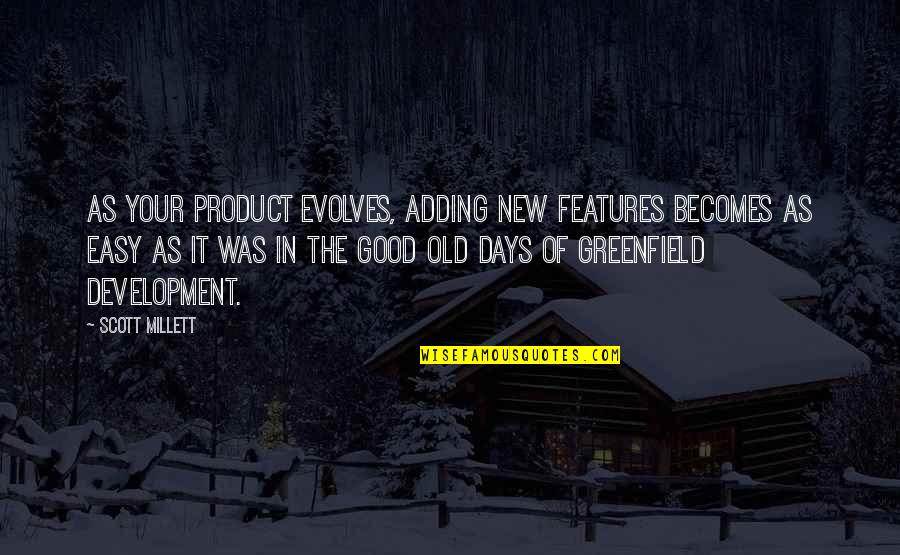 The Good Old Days Quotes By Scott Millett: As your product evolves, adding new features becomes