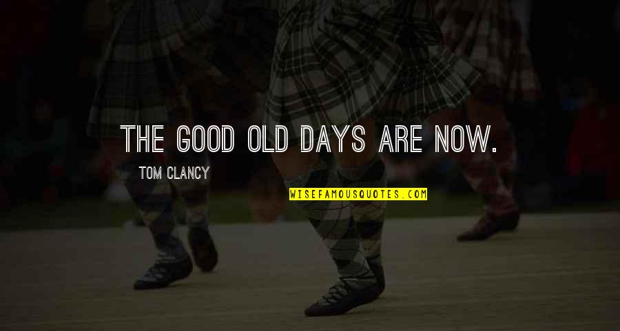 The Good Old Days Quotes By Tom Clancy: The good old days are now.