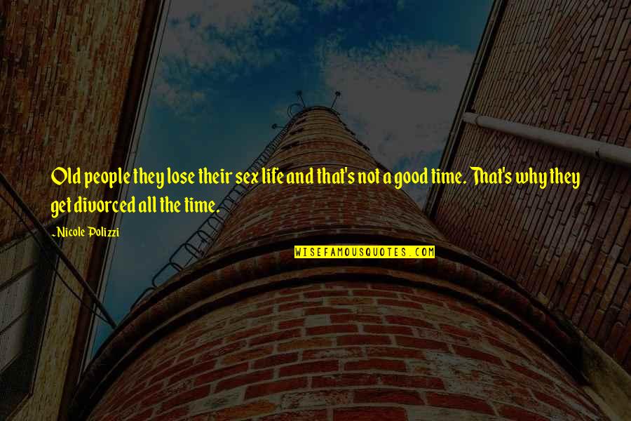 The Good Old Times Quotes By Nicole Polizzi: Old people they lose their sex life and