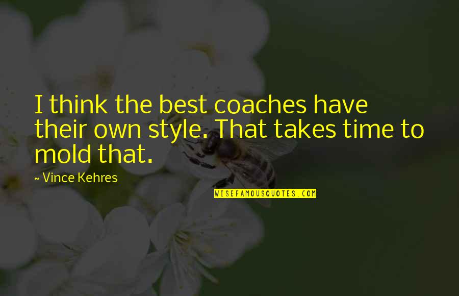 The Good Old Times Quotes By Vince Kehres: I think the best coaches have their own