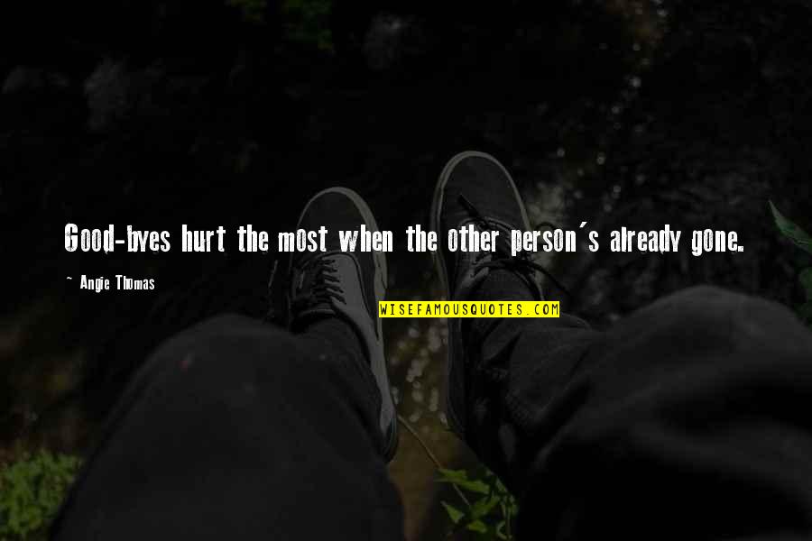 The Good Person Quotes By Angie Thomas: Good-byes hurt the most when the other person's