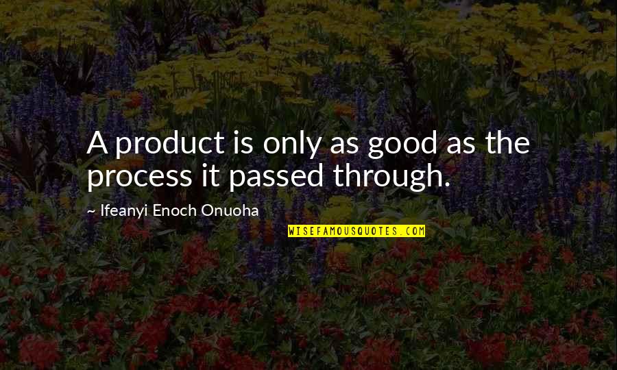 The Good Quote Quotes By Ifeanyi Enoch Onuoha: A product is only as good as the The Good Quote Quotes By Ifeanyi Enoch Onuoha: A product is only as good as the
