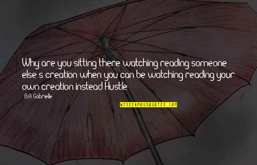 The Good Samaritan Quotes By B.A. Gabrielle: Why are you sitting there watching/reading someone else's