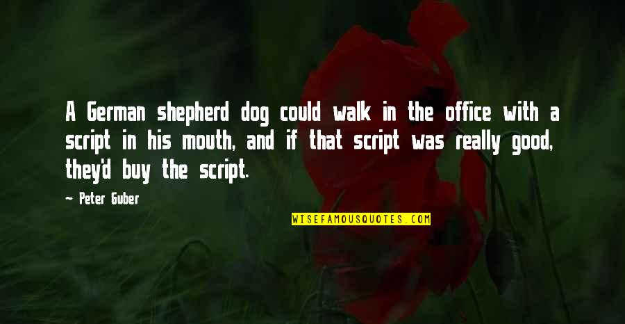 The Good Shepherd Quotes By Peter Guber: A German shepherd dog could walk in the The Good Shepherd Quotes By Peter Guber: A German shepherd dog could walk in the