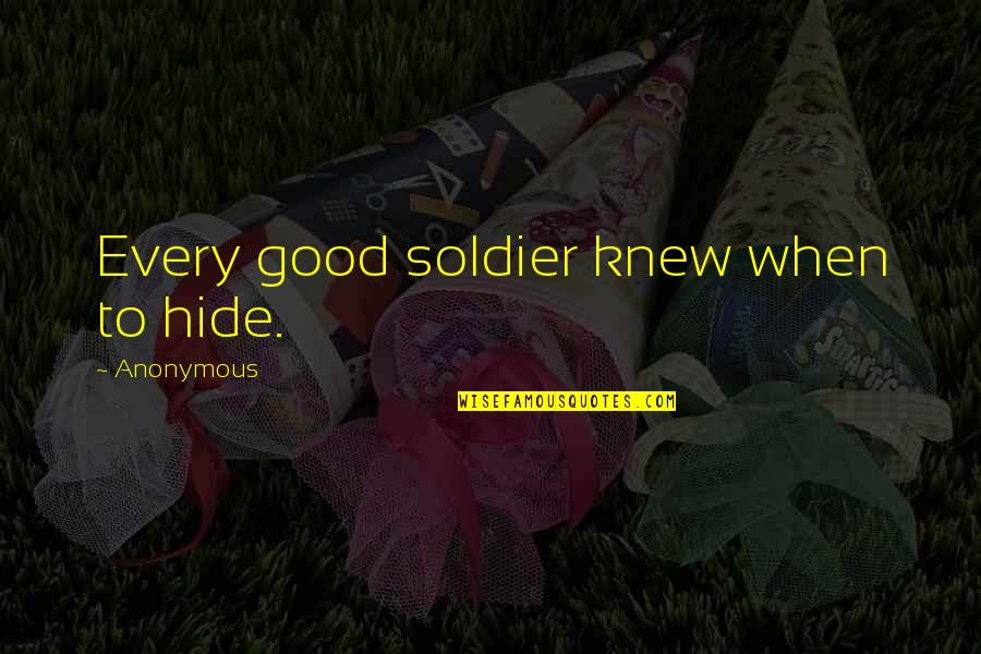 The Good Soldier Quotes By Anonymous: Every good soldier knew when to hide.