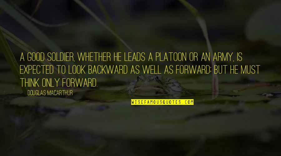 The Good Soldier Quotes By Douglas MacArthur: A good soldier, whether he leads a platoon The Good Soldier Quotes By Douglas MacArthur: A good soldier, whether he leads a platoon