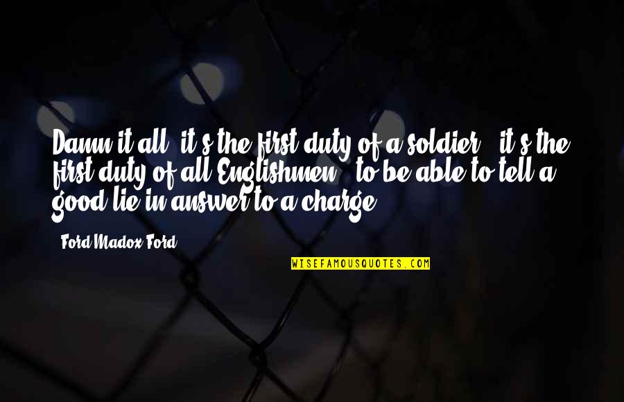 The Good Soldier Quotes By Ford Madox Ford: Damn it all, it's the first duty of The Good Soldier Quotes By Ford Madox Ford: Damn it all, it's the first duty of