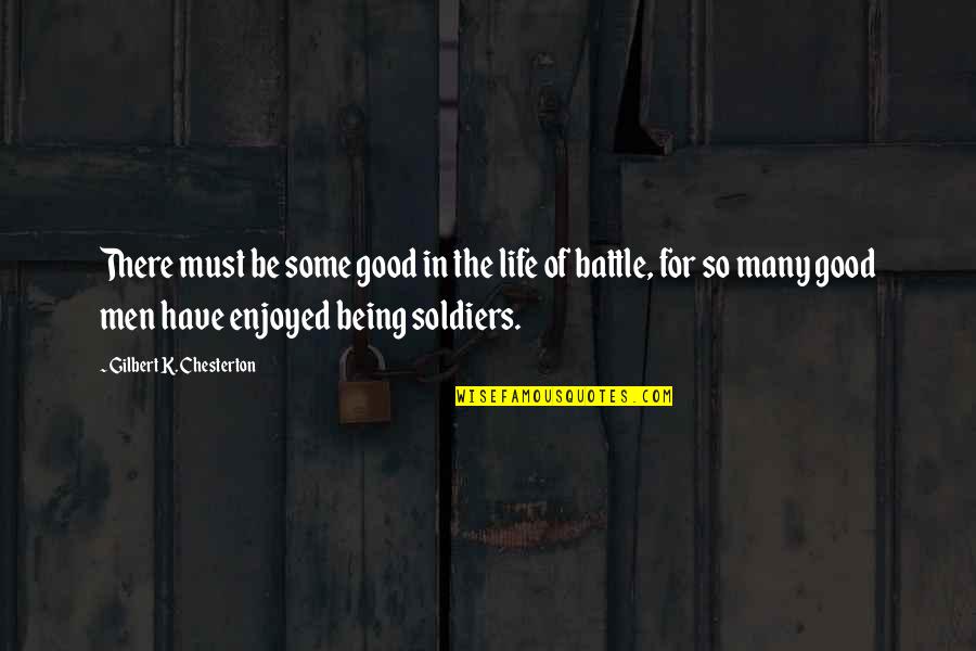 The Good Soldier Quotes By Gilbert K. Chesterton: There must be some good in the life