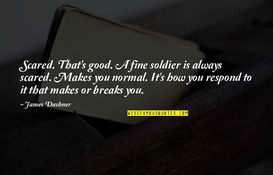 The Good Soldier Quotes By James Dashner: Scared. That's good. A fine soldier is always