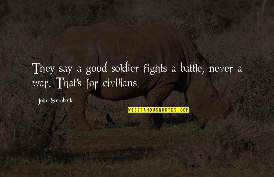 The Good Soldier Quotes By John Steinbeck: They say a good soldier fights a battle,