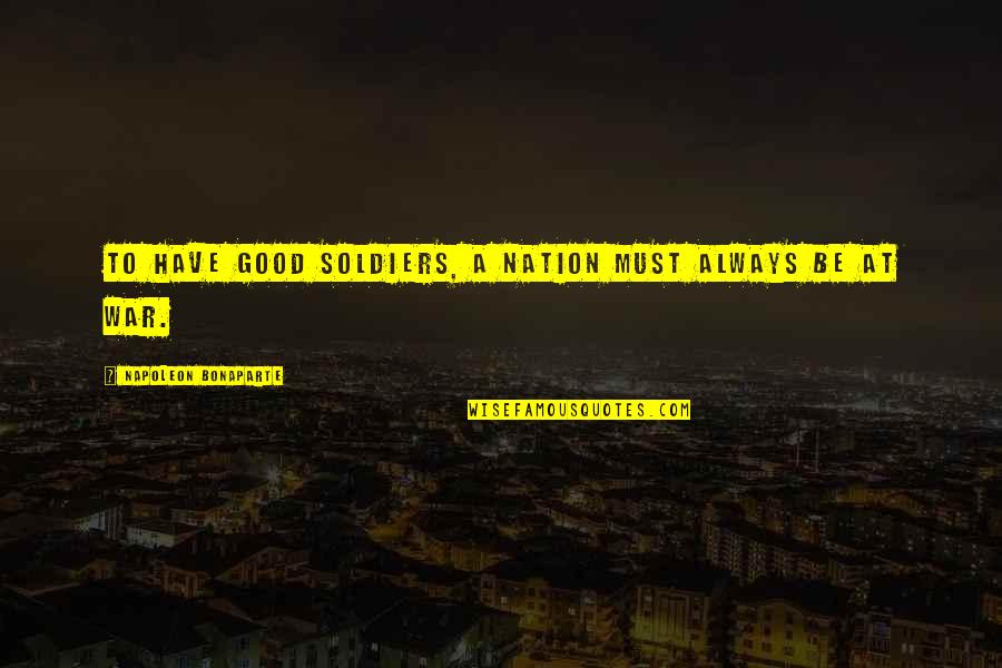 The Good Soldier Quotes By Napoleon Bonaparte: To have good soldiers, a nation must always