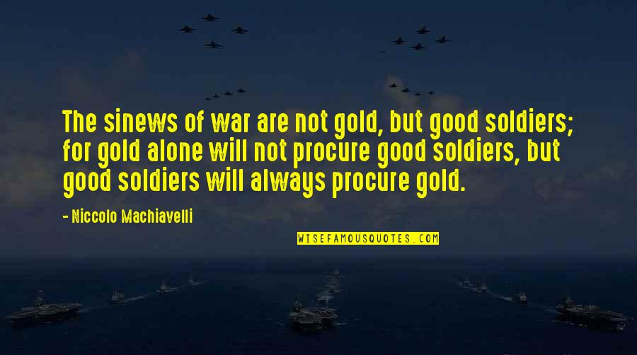 The Good Soldier Quotes By Niccolo Machiavelli: The sinews of war are not gold, but