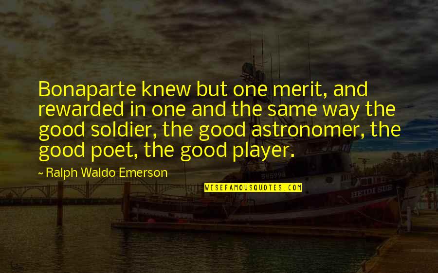 The Good Soldier Quotes By Ralph Waldo Emerson: Bonaparte knew but one merit, and rewarded in