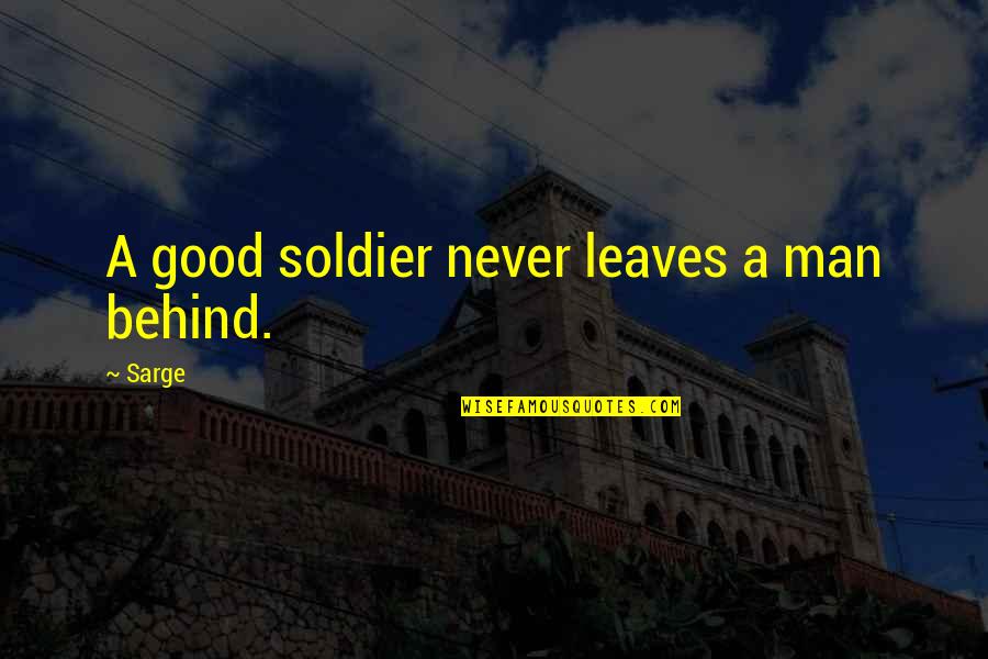 The Good Soldier Quotes By Sarge: A good soldier never leaves a man behind.