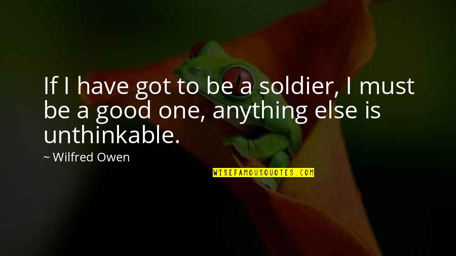 The Good Soldier Quotes By Wilfred Owen: If I have got to be a soldier,