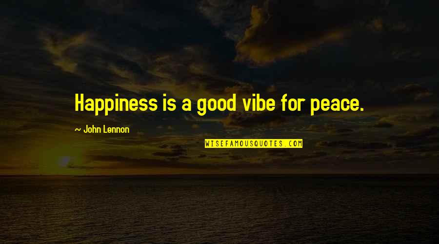The Good Vibe Quotes By John Lennon: Happiness is a good vibe for peace. The Good Vibe Quotes By John Lennon: Happiness is a good vibe for peace.