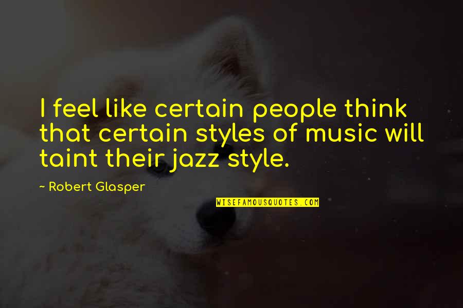 The Good Vibe Quotes By Robert Glasper: I feel like certain people think that certain