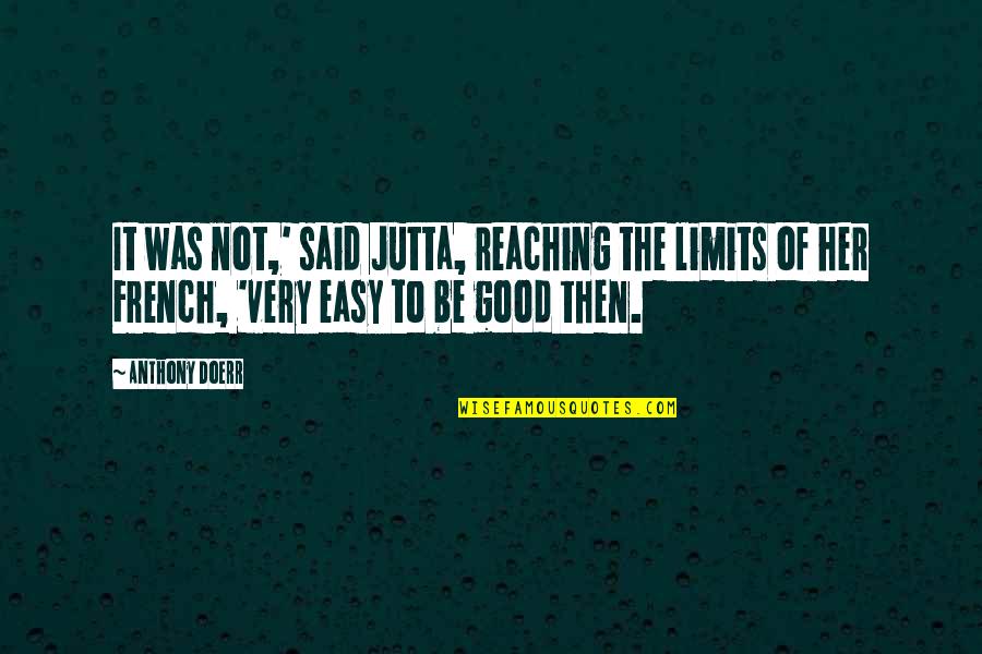 The Good War Quotes By Anthony Doerr: It was not,' said Jutta, reaching the limits The Good War Quotes By Anthony Doerr: It was not,' said Jutta, reaching the limits