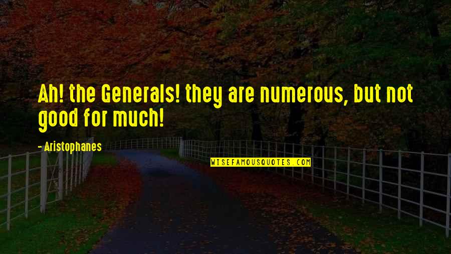 The Good War Quotes By Aristophanes: Ah! the Generals! they are numerous, but not The Good War Quotes By Aristophanes: Ah! the Generals! they are numerous, but not