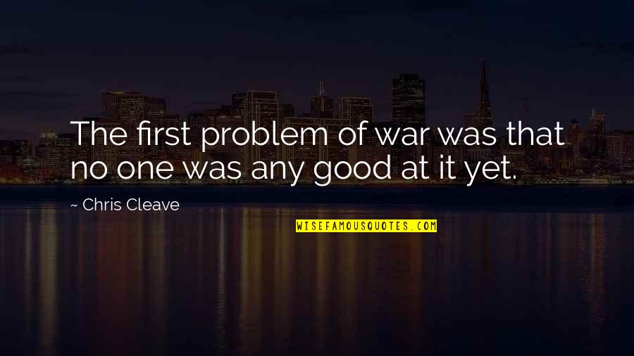 The Good War Quotes By Chris Cleave: The first problem of war was that no