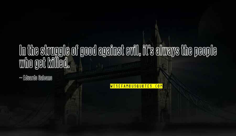 The Good War Quotes By Eduardo Galeano: In the struggle of good against evil, it's