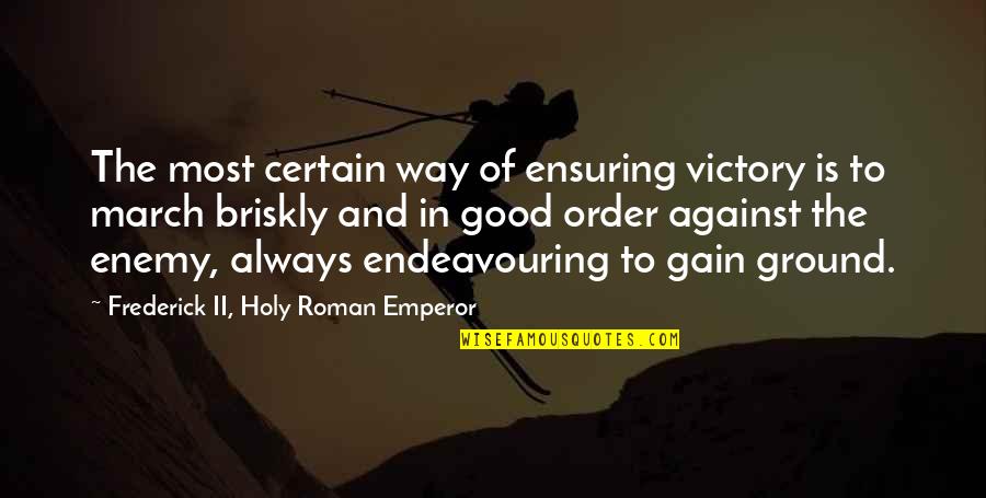 The Good War Quotes By Frederick II, Holy Roman Emperor: The most certain way of ensuring victory is The Good War Quotes By Frederick II, Holy Roman Emperor: The most certain way of ensuring victory is