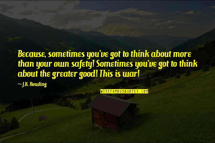 The Good War Quotes By J.K. Rowling: Because, sometimes you've got to think about more The Good War Quotes By J.K. Rowling: Because, sometimes you've got to think about more