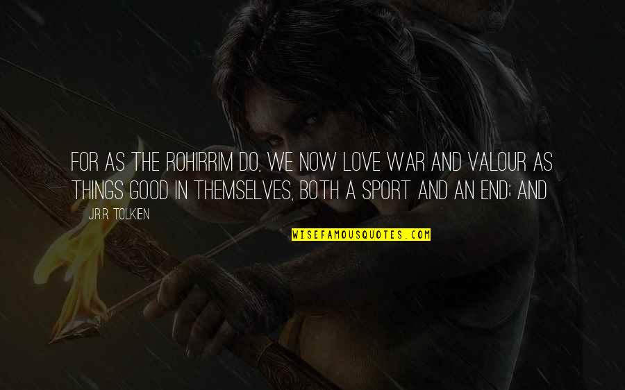 The Good War Quotes By J.R.R. Tolkien: For as the Rohirrim do, we now love The Good War Quotes By J.R.R. Tolkien: For as the Rohirrim do, we now love