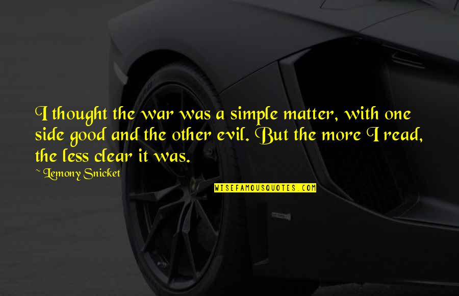 The Good War Quotes By Lemony Snicket: I thought the war was a simple matter, The Good War Quotes By Lemony Snicket: I thought the war was a simple matter,