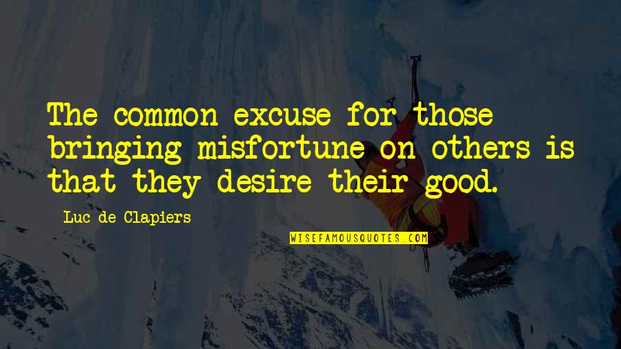 The Good War Quotes By Luc De Clapiers: The common excuse for those bringing misfortune on The Good War Quotes By Luc De Clapiers: The common excuse for those bringing misfortune on